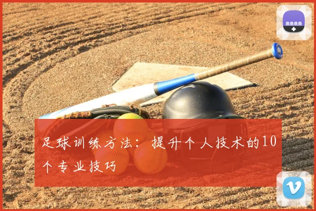 足球训练方法：提升个人技术的10个专业技巧