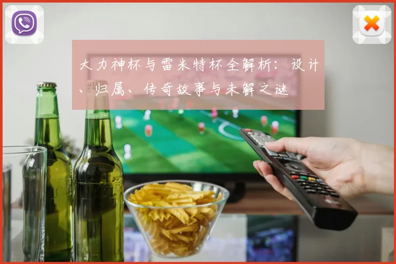 大力神杯与雷米特杯全解析：设计、归属、传奇故事与未解之谜